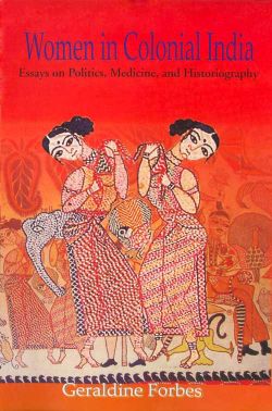 Orient Women in Colonial India - Essays on Politics, Medicine, and Historiography